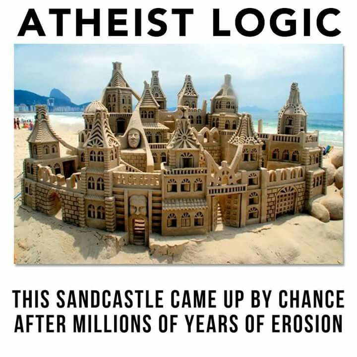 Example Creationist Meme ATHEIST LOGIC: THIS SANDCASTLE CAME UP BY CHANCE AFTER MILLIONS OF YEARS OF EROSION